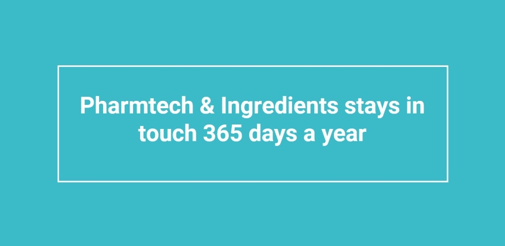 PHARMTECH & INGREDIENTS IS IN TOUCH ALL YEAR ROUND